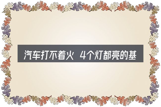 汽车打不着火 4个灯都亮的基本含义与边界