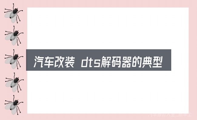 汽车改装 dts解码器的典型使用场景