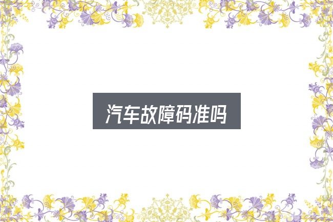 关于「汽车故障码准吗」，拆解成几个小问题