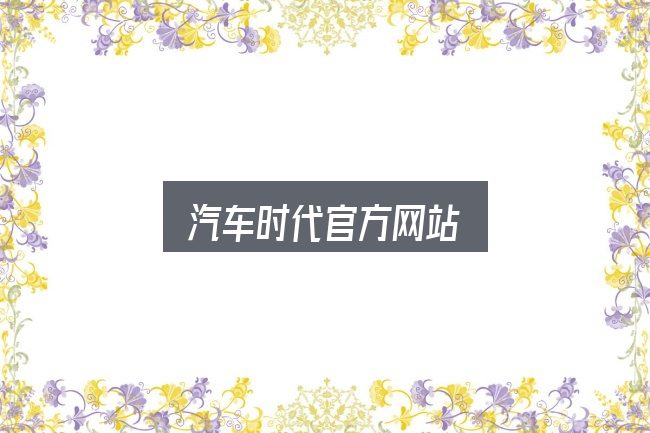 汽车时代官方网站是什么？从头梳理一遍逻辑