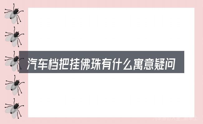 汽车档把挂佛珠有什么寓意疑问集中回答