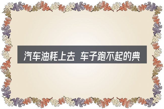 汽车油耗上去 车子跑不起的典型使用场景