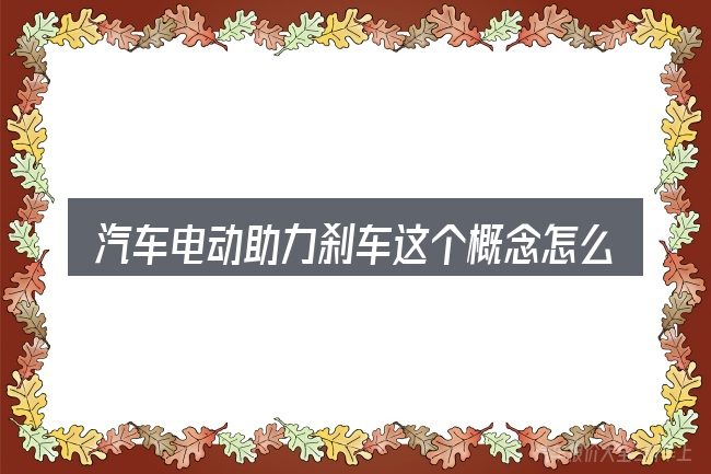 汽车电动助力刹车这个概念怎么理解