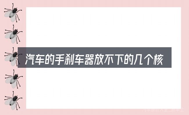 汽车的手刹车器放不下的几个核心要点