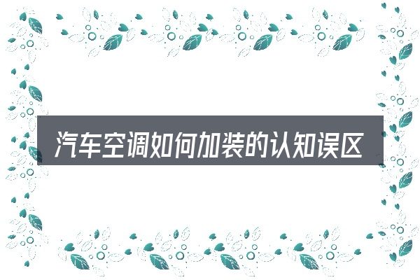汽车空调如何加装的认知误区