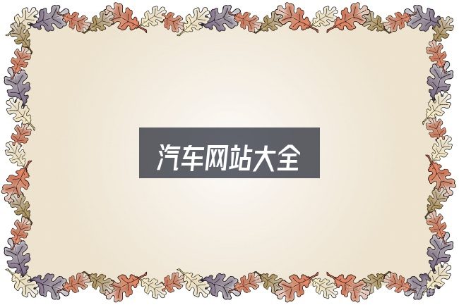 汽车网站大全怎么选？概念、方法与实践