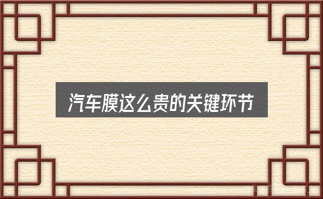 汽车膜这么贵的关键环节