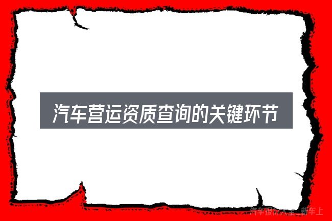 汽车营运资质查询的关键环节
