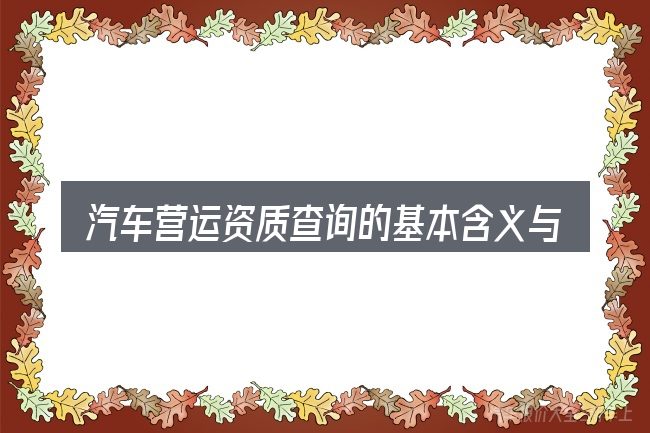 汽车营运资质查询的基本含义与边界