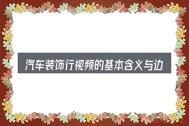 汽车装饰行视频的基本含义与边界