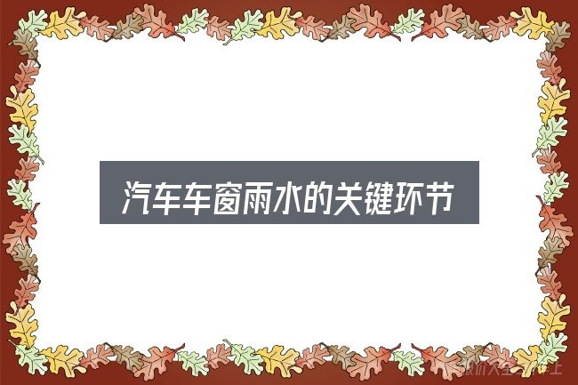 汽车车窗雨水的关键环节