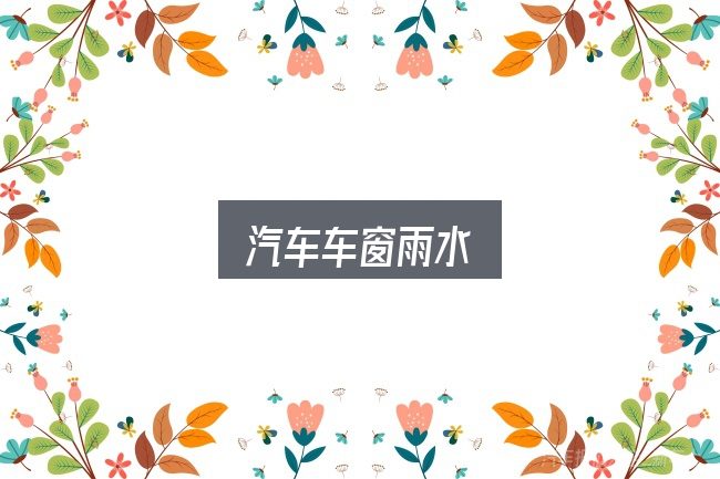 汽车车窗雨水怎么选？关键环节逐一拆解
