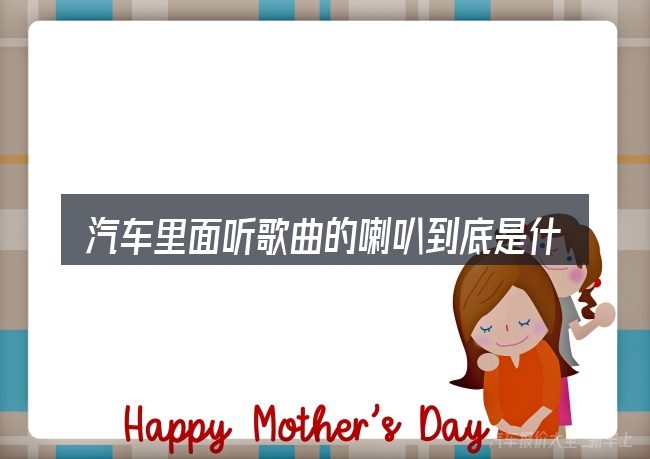 汽车里面听歌曲的喇叭到底是什么