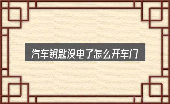 汽车钥匙没电了怎么开车门？看完能少走弯路