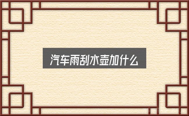 汽车雨刮水壶加什么，避开这几种常见偏差