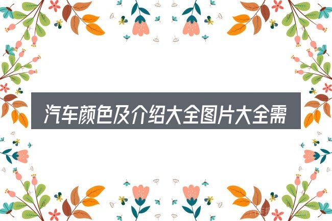 汽车颜色及介绍大全图片大全需要对齐的几件事