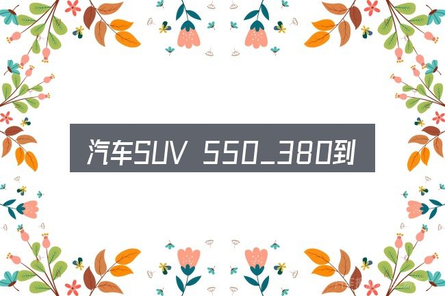 汽车SUV 550_380到底是什么