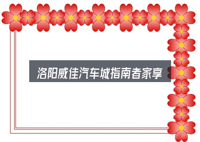 一文讲清洛阳威佳汽车城指南者家享版：保养与后期花费的真实情况