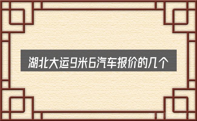 湖北大运9米6汽车报价的几个核心要点