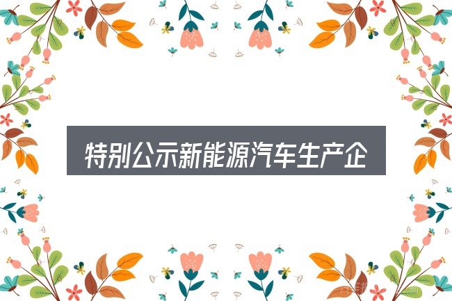 特别公示新能源汽车生产企业是什么？常见误区与实用建议