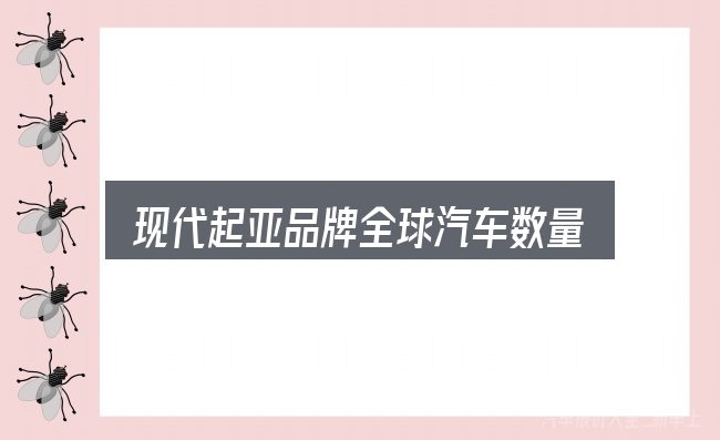 现代起亚品牌全球汽车数量排名怎么选？看清本质再谈选择