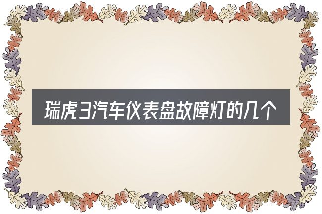 瑞虎3汽车仪表盘故障灯的几个核心要点
