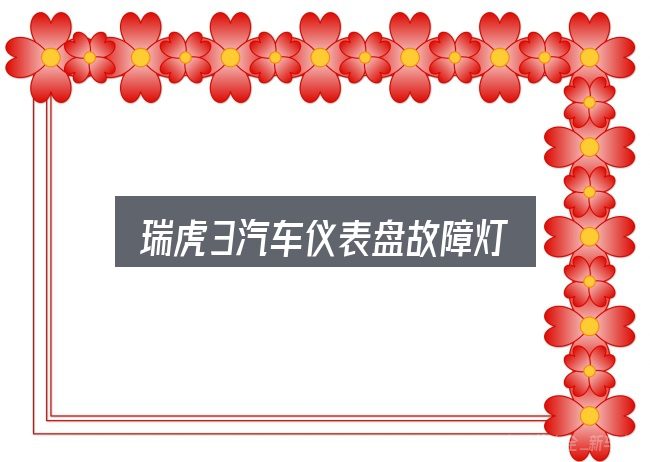 瑞虎3汽车仪表盘故障灯是什么？关键环节逐一拆解