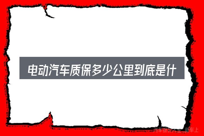 电动汽车质保多少公里到底是什么