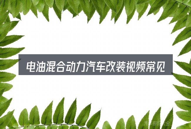 电油混合动力汽车改装视频常见问题解答