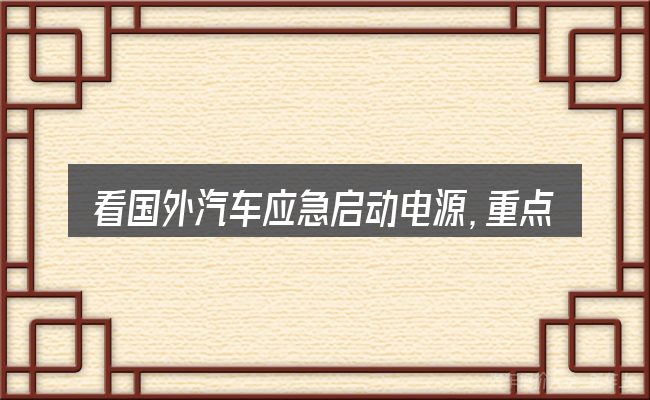 看国外汽车应急启动电源,重点看这几项