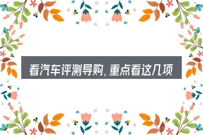 看汽车评测导购，重点看这几项