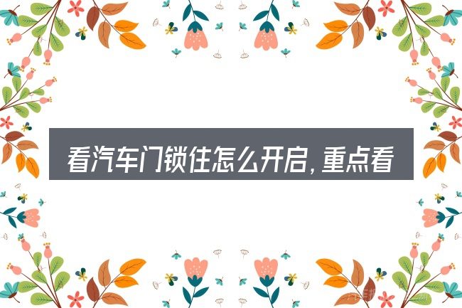 看汽车门锁住怎么开启,重点看这几项
