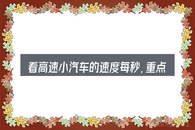 看高速小汽车的速度每秒,重点看这几项