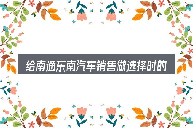 给南通东南汽车销售做选择时的几条原则