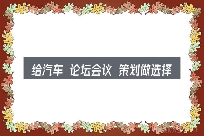 给汽车 论坛会议 策划做选择时的几条原则