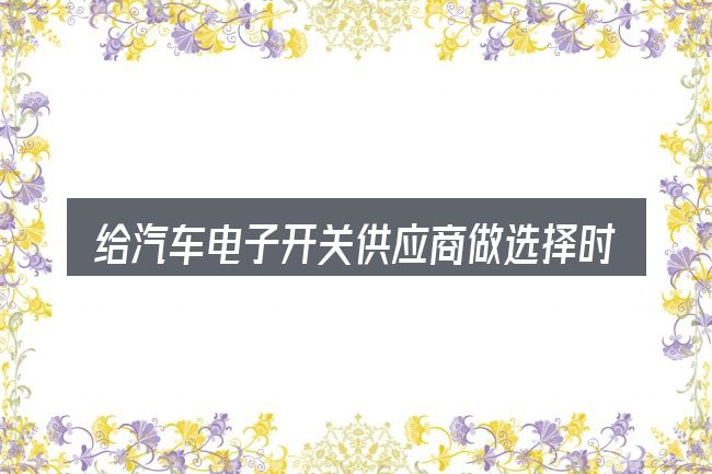 给汽车电子开关供应商做选择时的几条原则