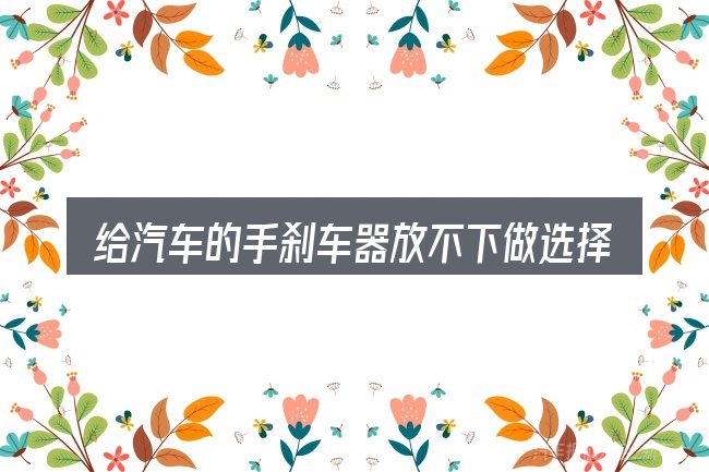 给汽车的手刹车器放不下做选择时的几条原则
