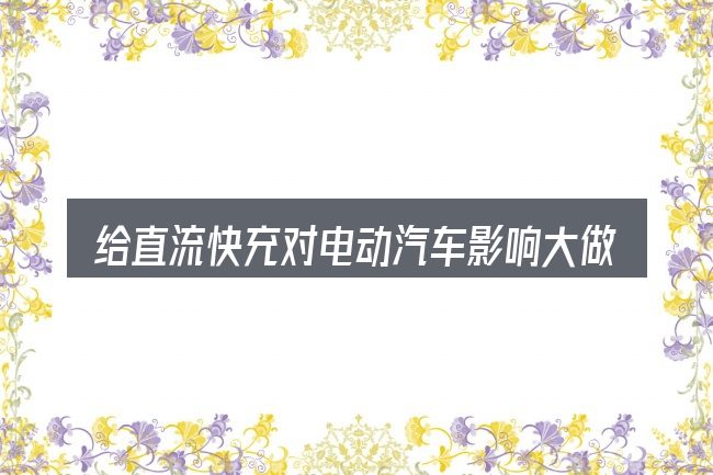 给直流快充对电动汽车影响大做选择时的几条原则