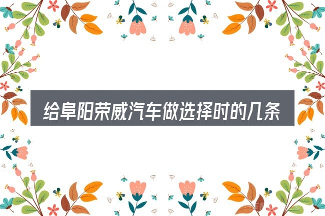 给阜阳荣威汽车做选择时的几条原则