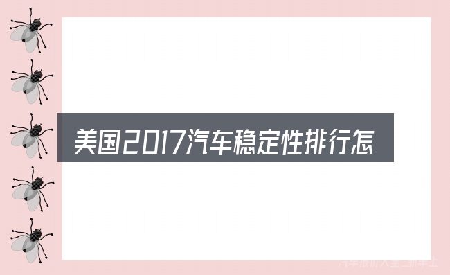美国2017汽车稳定性排行怎么选才不容易出错