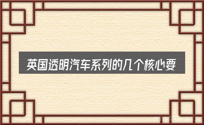 英国透明汽车系列的几个核心要点
