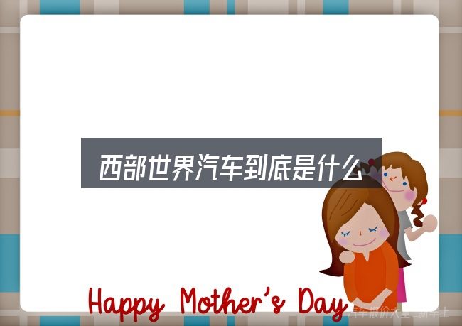 西部世界汽车到底是什么