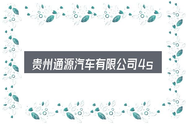 关于贵州通源汽车有限公司4s店，从零开始的完整思路