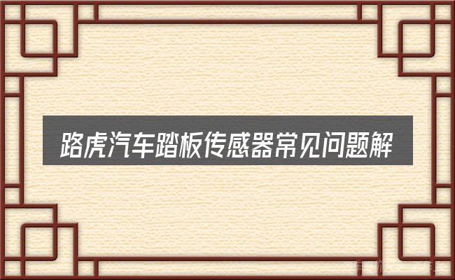 路虎汽车踏板传感器常见问题解答