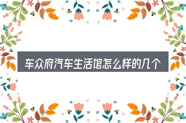 车众府汽车生活馆怎么样的几个核心要点