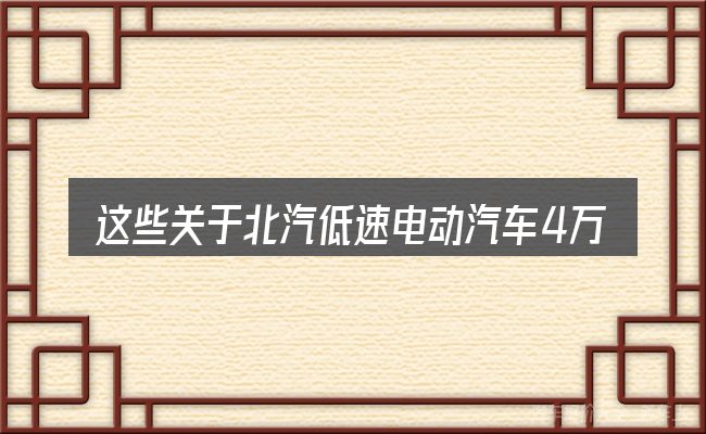 这些关于北汽低速电动汽车4万的理解可能有偏差