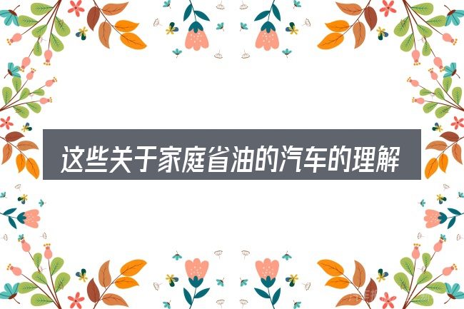 这些关于家庭省油的汽车的理解可能有偏差
