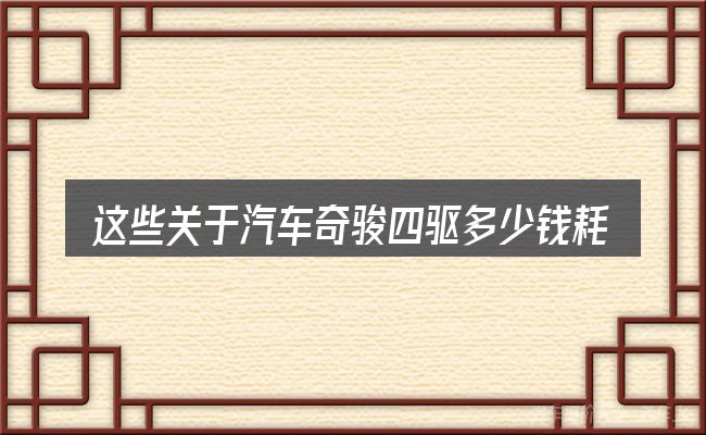 这些关于汽车奇骏四驱多少钱耗油配置的理解可能有偏差
