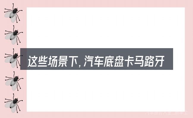 这些场景下,汽车底盘卡马路牙子更值得考虑