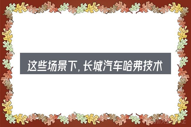这些场景下,长城汽车哈弗技术中心组织结构更值得考虑